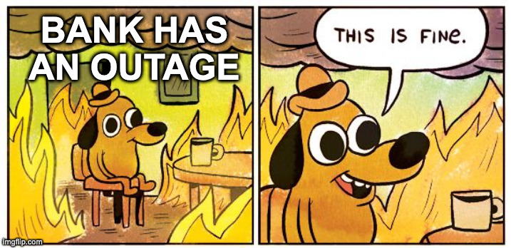 this is fine two panel meme. caption on first panel - 'Bank has an outage'. Second panel has no caption